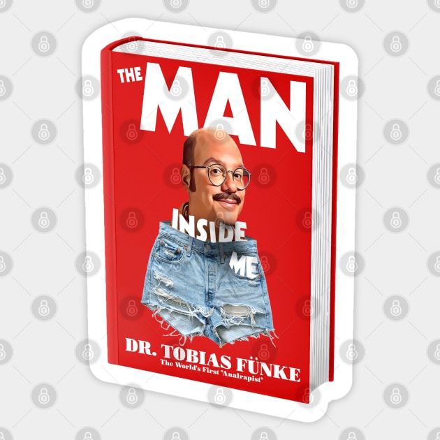 The Man Inside Me By Dr Tobias Funke Sticker by darklordpug